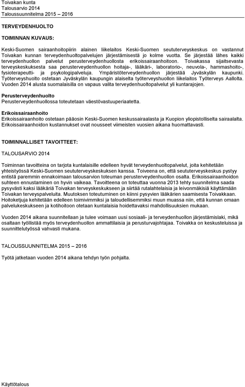 Toivakassa sijaitsevasta terveyskeskuksesta saa perusterveydenhuollon hoitaja-, lääkäri-, laboratorio-, neuvola-, hammashoito-, fysioterapeutti- ja psykologipalveluja.