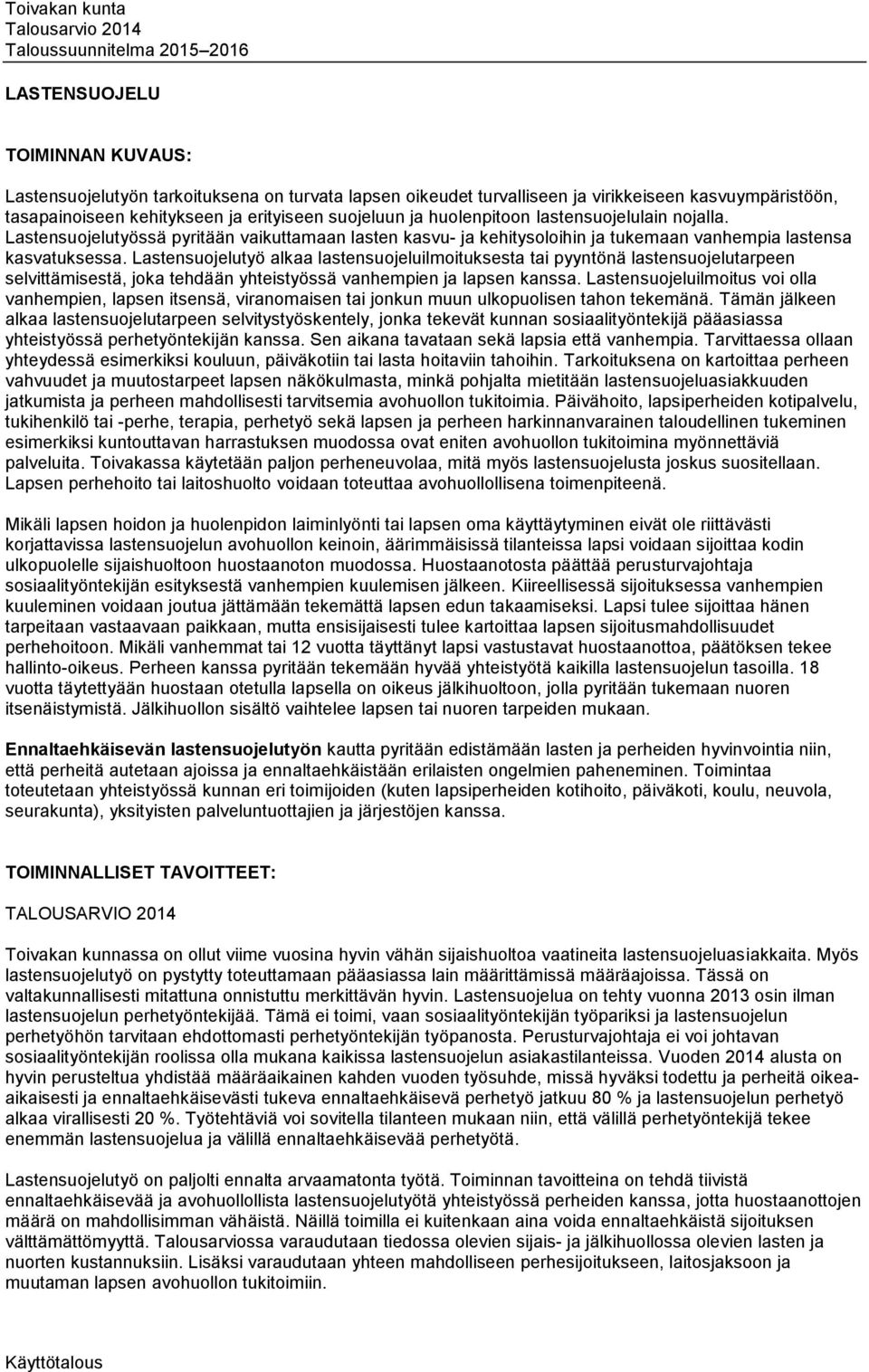 Lastensuojelutyö alkaa lastensuojeluilmoituksesta tai pyyntönä lastensuojelutarpeen selvittämisestä, joka tehdään yhteistyössä vanhempien ja lapsen kanssa.