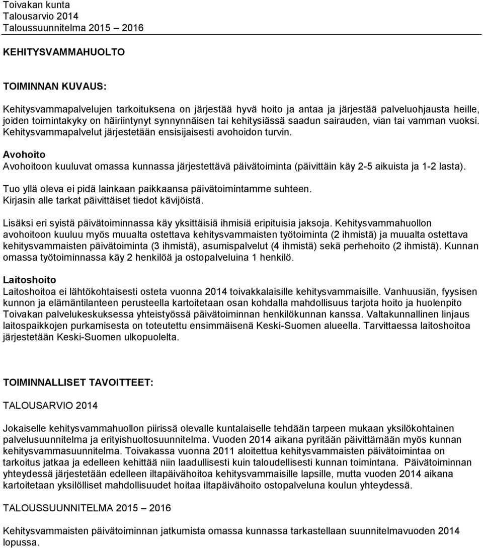 Avohoito Avohoitoon kuuluvat omassa kunnassa järjestettävä päivätoiminta (päivittäin käy -5 aikuista ja - lasta). Tuo yllä oleva ei pidä lainkaan paikkaansa päivätoimintamme suhteen.