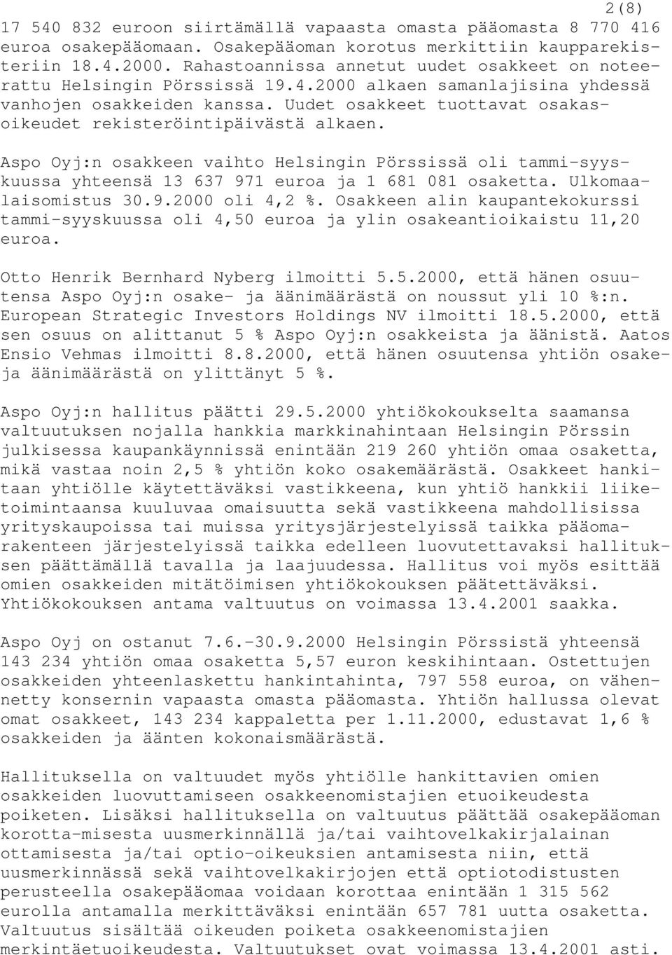Uudet osakkeet tuottavat osakasoikeudet rekisteröintipäivästä alkaen. Aspo Oyj:n osakkeen vaihto Helsingin Pörssissä oli tammi-syyskuussa yhteensä 13 637 971 euroa ja 1 681 081 osaketta.