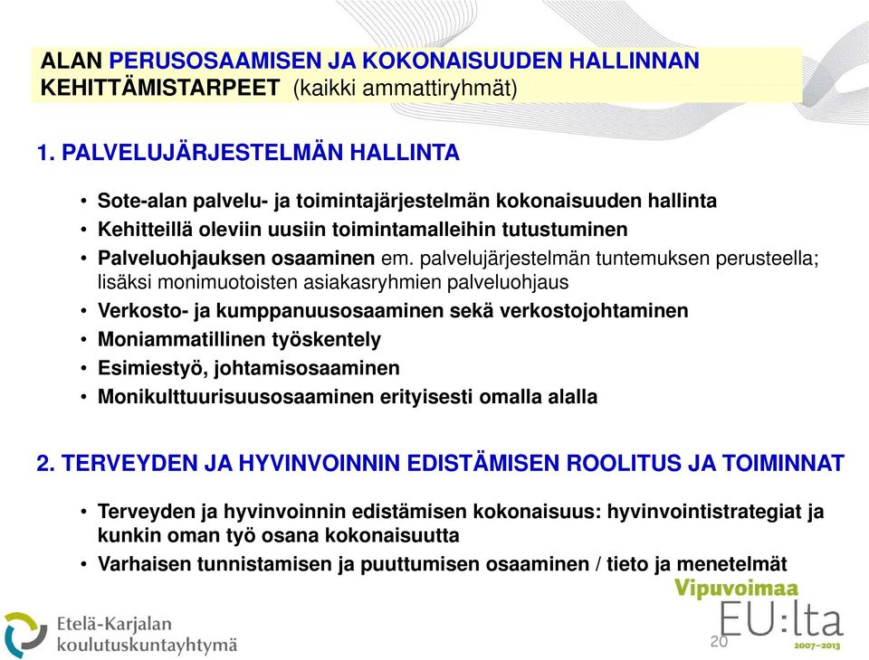 palvelujärjestelmän l j l ä tuntemuksen t perusteella; lisäksi monimuotoisten asiakasryhmien palveluohjaus Verkosto- ja kumppanuusosaaminen sekä verkostojohtaminen Moniammatillinen työskentely