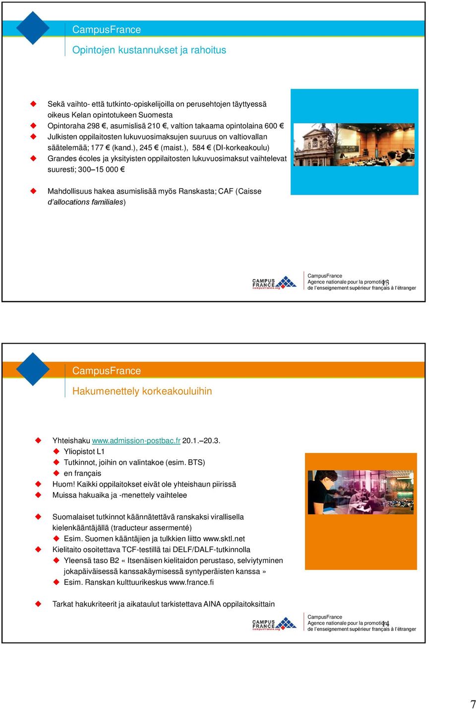 ), 584 (DI-korkeakoulu) Grandes écoles ja yksityisten oppilaitosten lukuvuosimaksut vaihtelevat suuresti; 300 15 000 Mahdollisuus hakea asumislisää myös Ranskasta; CAF (Caisse d allocations