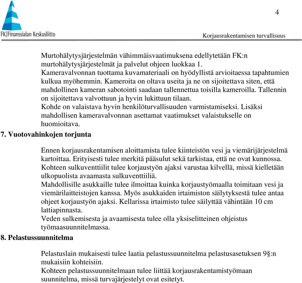 Kameroita on oltava useita ja ne on sijoitettava siten, että mahdollinen kameran sabotointi saadaan tallennettua toisilla kameroilla. Tallennin on sijoitettava valvottuun ja hyvin lukittuun tilaan.