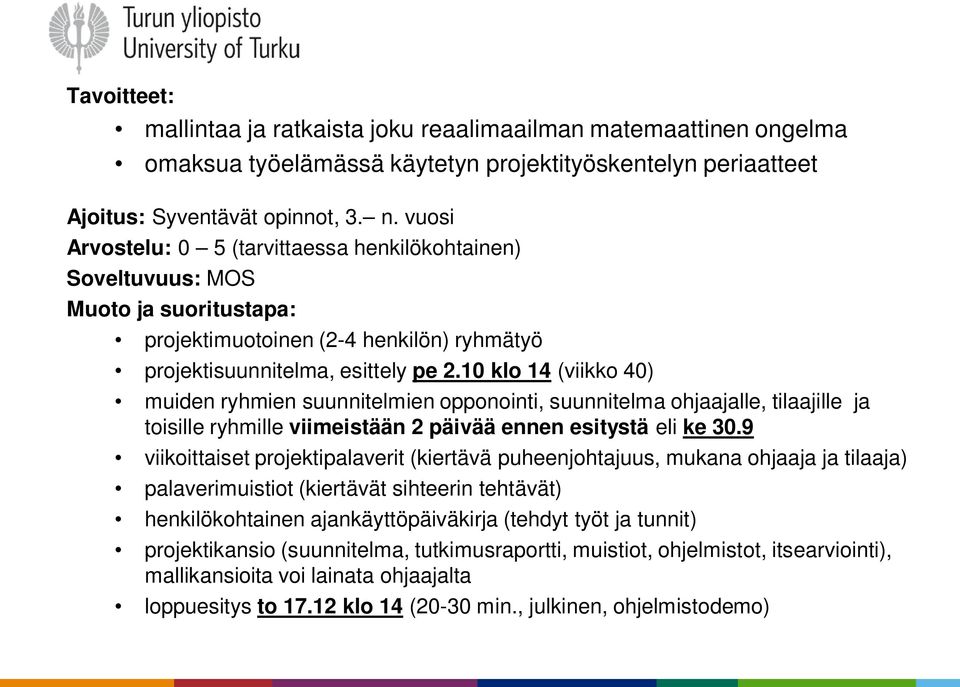 10 klo 14 (viikko 40) muiden ryhmien suunnitelmien opponointi, suunnitelma ohjaajalle, tilaajille ja toisille ryhmille viimeistään 2 päivää ennen esitystä eli ke 30.