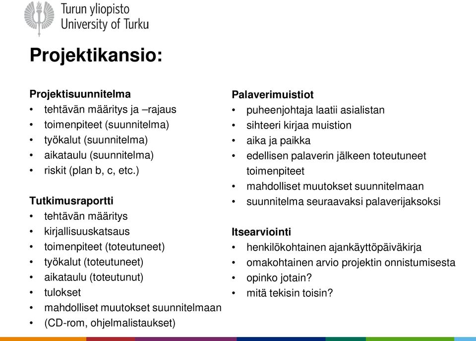 (CD-rom, ohjelmalistaukset) Palaverimuistiot puheenjohtaja laatii asialistan sihteeri kirjaa muistion aika ja paikka edellisen palaverin jälkeen toteutuneet toimenpiteet