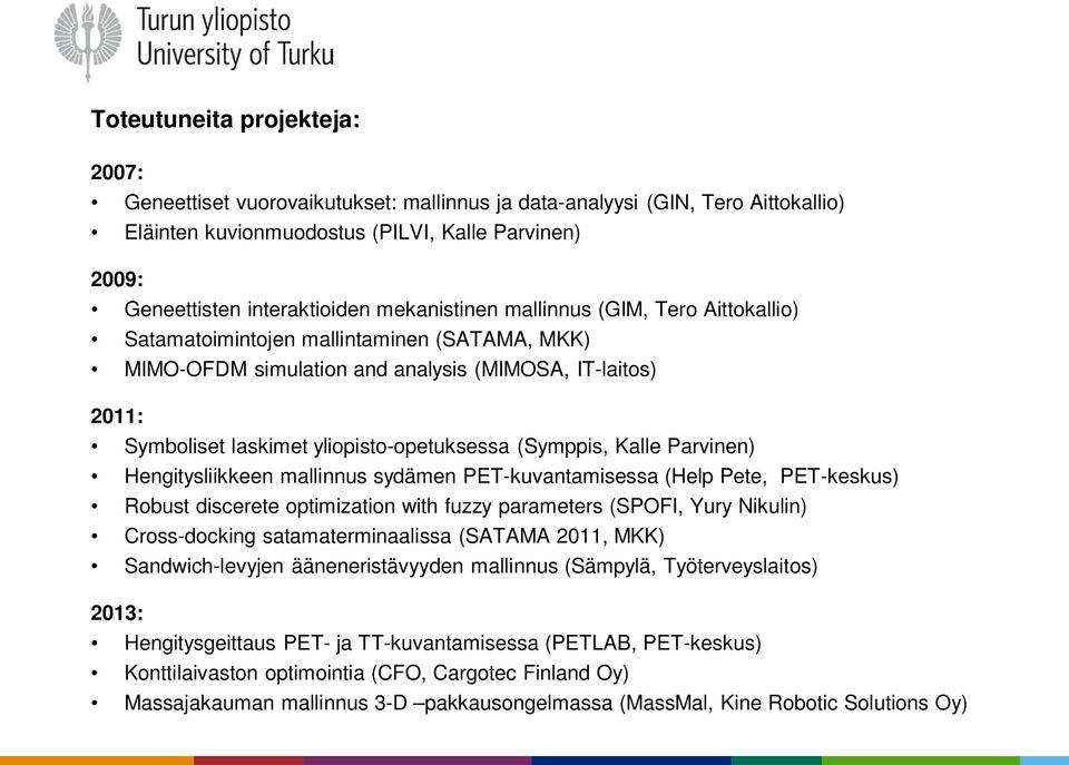 (Symppis, Kalle Parvinen) Hengitysliikkeen mallinnus sydämen PET-kuvantamisessa (Help Pete, PET-keskus) Robust discerete optimization with fuzzy parameters (SPOFI, Yury Nikulin) Cross-docking