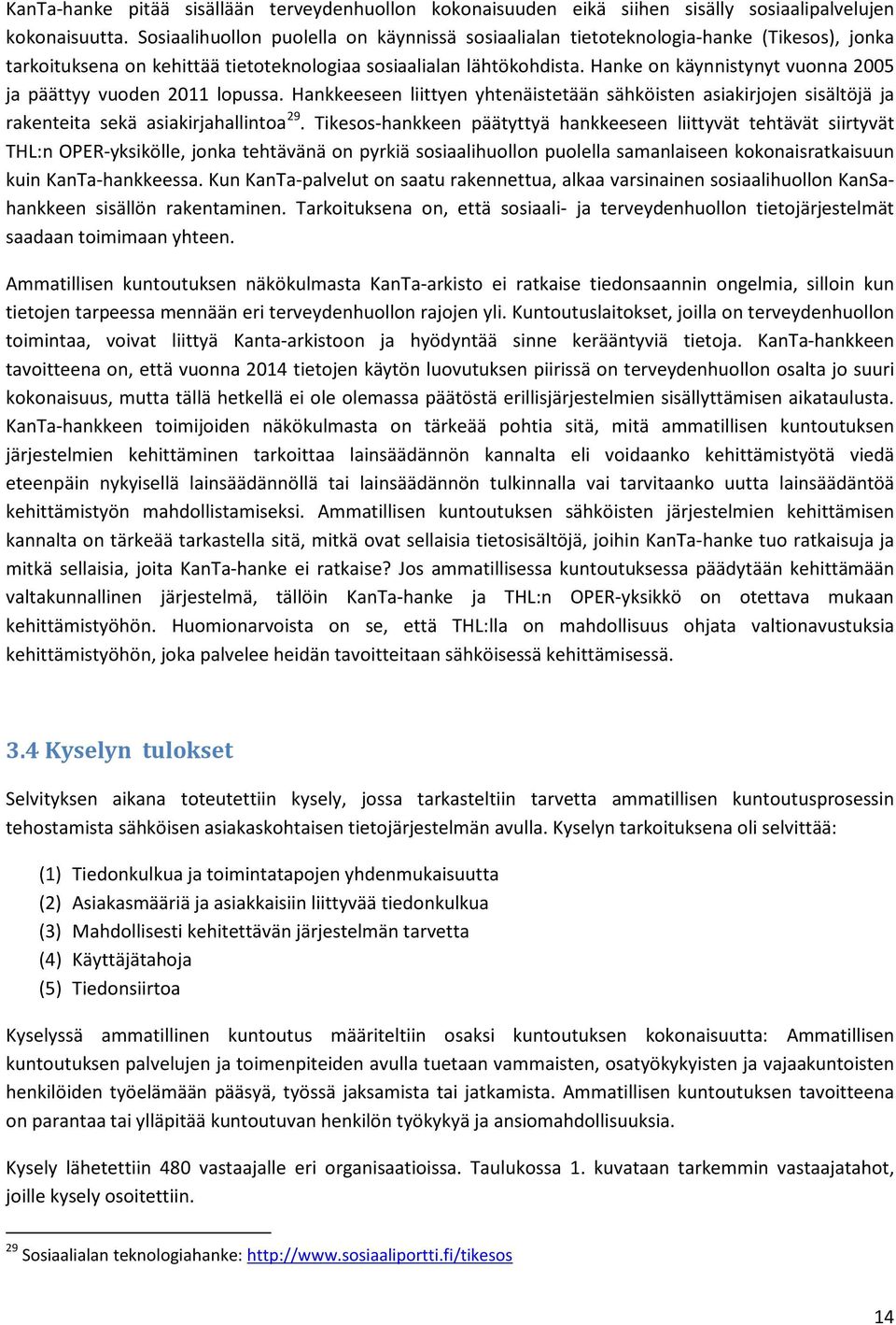 Hanke on käynnistynyt vuonna 2005 ja päättyy vuoden 2011 lopussa. Hankkeeseen liittyen yhtenäistetään sähköisten asiakirjojen sisältöjä ja rakenteita sekä asiakirjahallintoa 29.