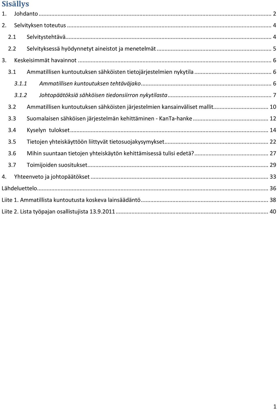 2 Ammatillisen kuntoutuksen sähköisten järjestelmien kansainväliset mallit... 10 3.3 Suomalaisen sähköisen järjestelmän kehittäminen - KanTa-hanke... 12 3.4 Kyselyn tulokset... 14 3.