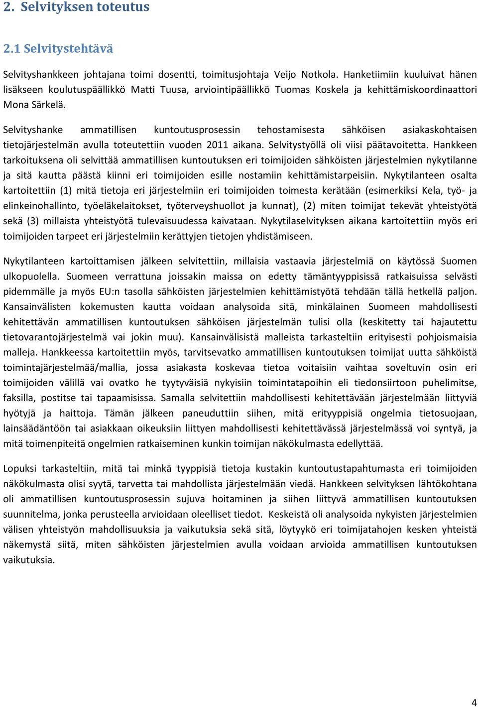 Selvityshanke ammatillisen kuntoutusprosessin tehostamisesta sähköisen asiakaskohtaisen tietojärjestelmän avulla toteutettiin vuoden 2011 aikana. Selvitystyöllä oli viisi päätavoitetta.