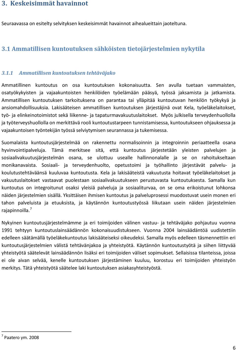 Sen avulla tuetaan vammaisten, osatyökykyisten ja vajaakuntoisten henkilöiden työelämään pääsyä, työssä jaksamista ja jatkamista.