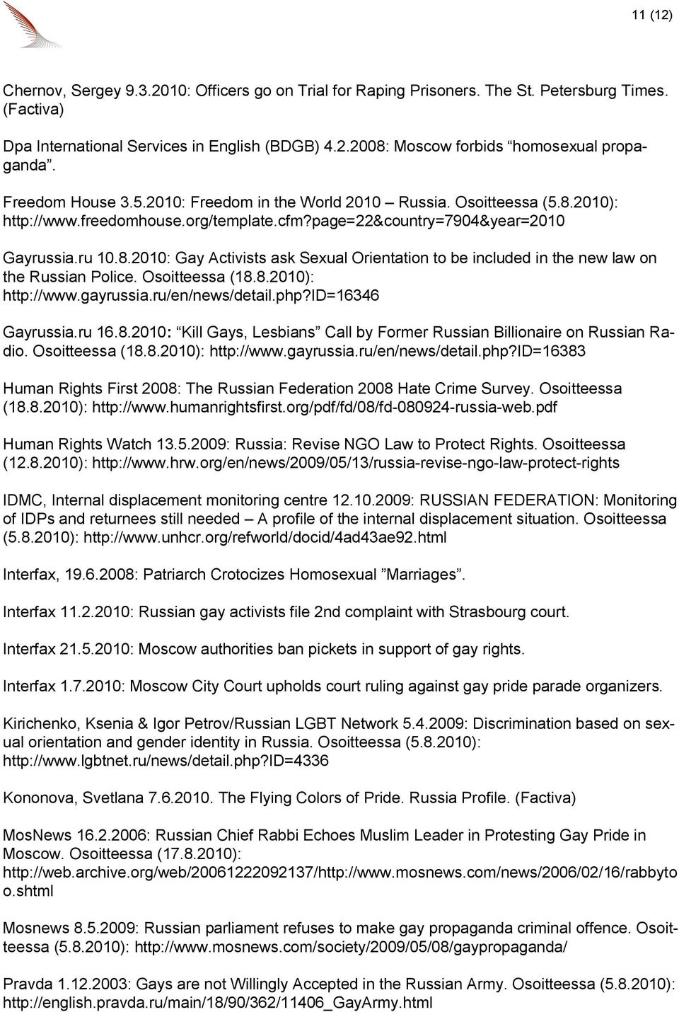 Osoitteessa (18.8.2010): http://www.gayrussia.ru/en/news/detail.php?id=16346 Gayrussia.ru 16.8.2010: Kill Gays, Lesbians Call by Former Russian Billionaire on Russian Radio. Osoitteessa (18.8.2010): http://www.gayrussia.ru/en/news/detail.php?id=16383 Human Rights First 2008: The Russian Federation 2008 Hate Crime Survey.