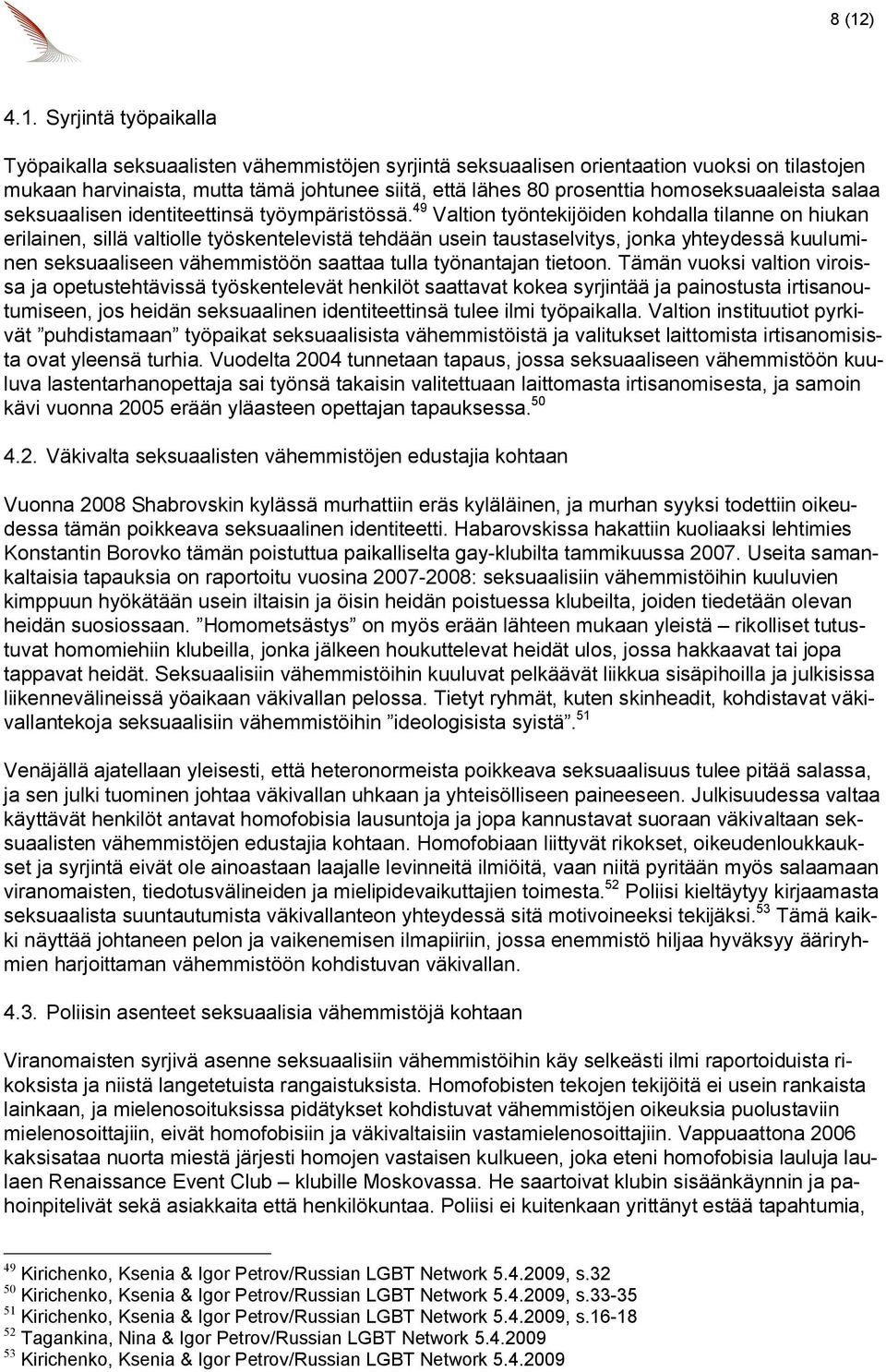 49 Valtion työntekijöiden kohdalla tilanne on hiukan erilainen, sillä valtiolle työskentelevistä tehdään usein taustaselvitys, jonka yhteydessä kuuluminen seksuaaliseen vähemmistöön saattaa tulla