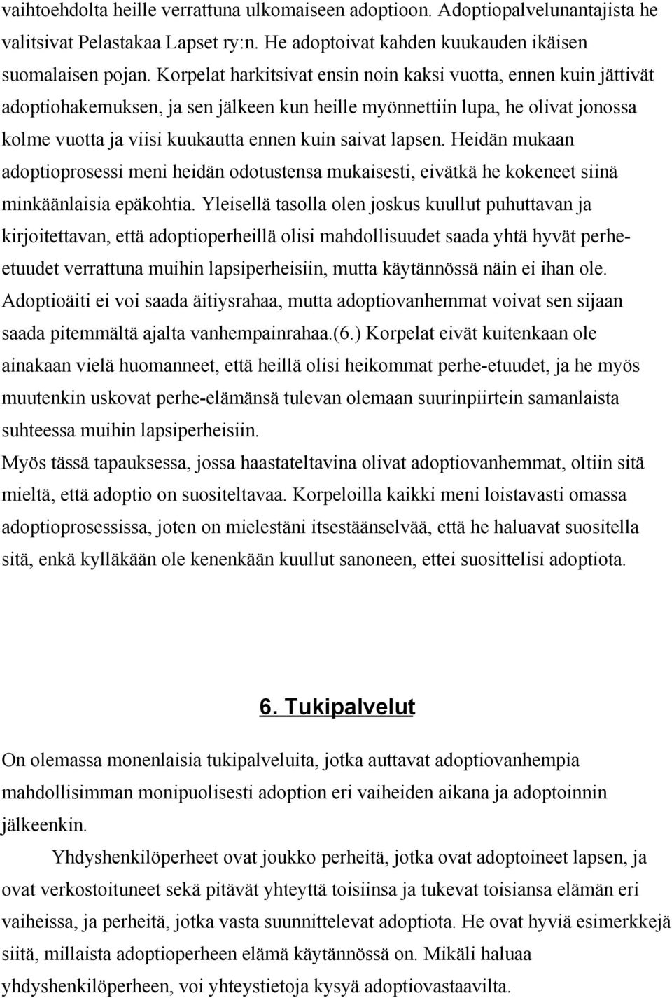 lapsen. Heidän mukaan adoptioprosessi meni heidän odotustensa mukaisesti, eivätkä he kokeneet siinä minkäänlaisia epäkohtia.