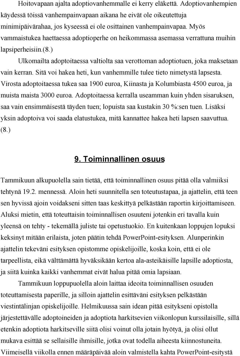 Myös vammaistukea haettaessa adoptioperhe on heikommassa asemassa verrattuna muihin lapsiperheisiin.(8.) Ulkomailta adoptoitaessa valtiolta saa verottoman adoptiotuen, joka maksetaan vain kerran.