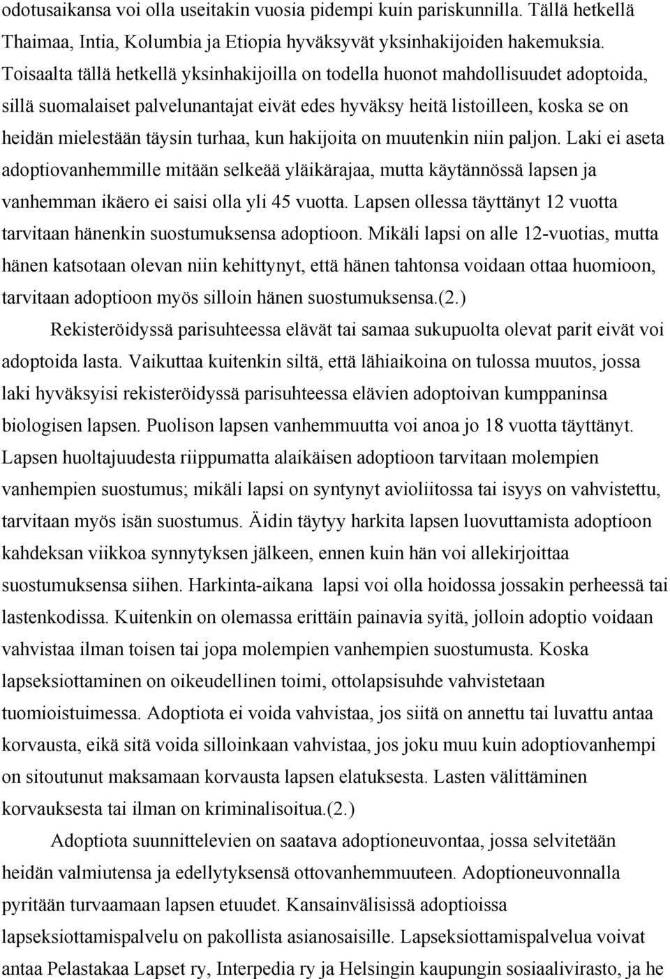 turhaa, kun hakijoita on muutenkin niin paljon. Laki ei aseta adoptiovanhemmille mitään selkeää yläikärajaa, mutta käytännössä lapsen ja vanhemman ikäero ei saisi olla yli 45 vuotta.