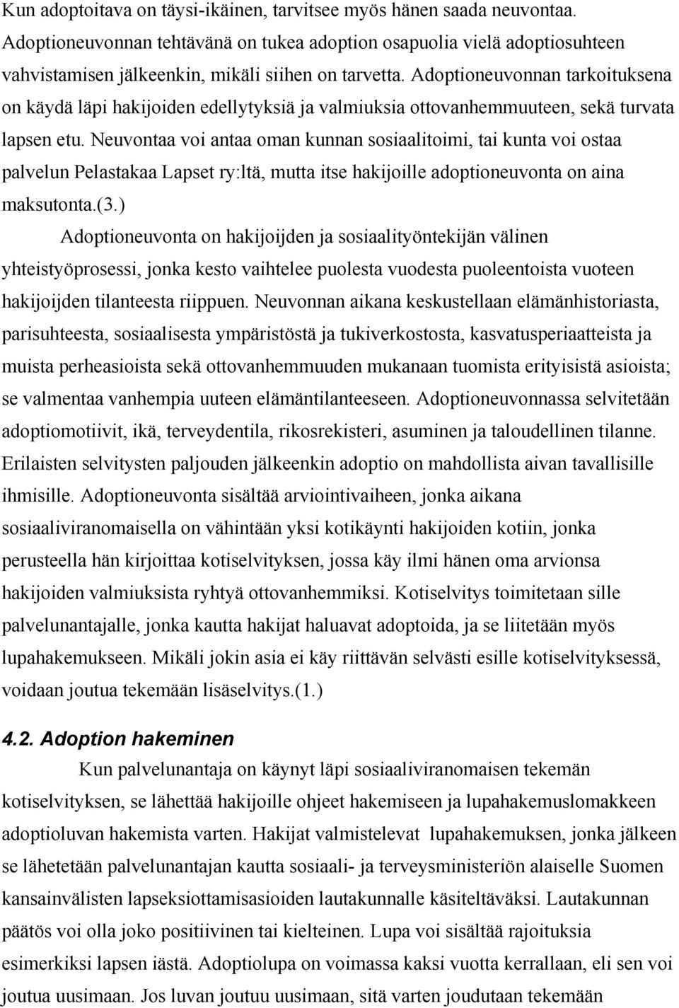 Neuvontaa voi antaa oman kunnan sosiaalitoimi, tai kunta voi ostaa palvelun Pelastakaa Lapset ry:ltä, mutta itse hakijoille adoptioneuvonta on aina maksutonta.(3.