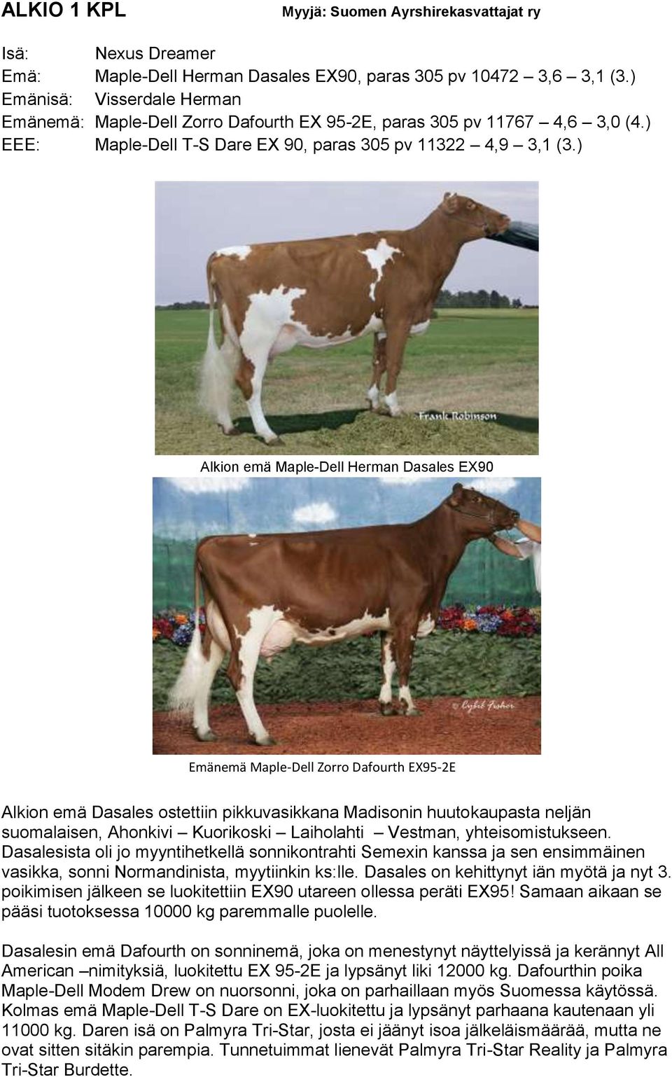 ) Alkion emä Maple-Dell Herman Dasales EX90 Emänemä Maple-Dell Zorro Dafourth EX95-2E Alkion emä Dasales ostettiin pikkuvasikkana Madisonin huutokaupasta neljän suomalaisen, Ahonkivi Kuorikoski