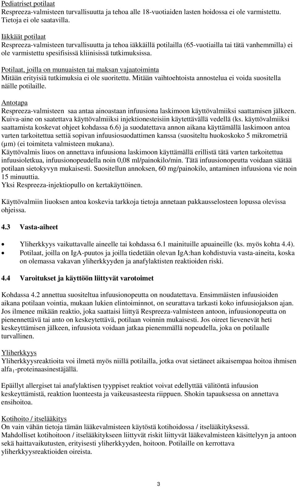 Potilaat, joilla on munuaisten tai maksan vajaatoiminta Mitään erityisiä tutkimuksia ei ole suoritettu. Mitään vaihtoehtoista annostelua ei voida suositella näille potilaille.