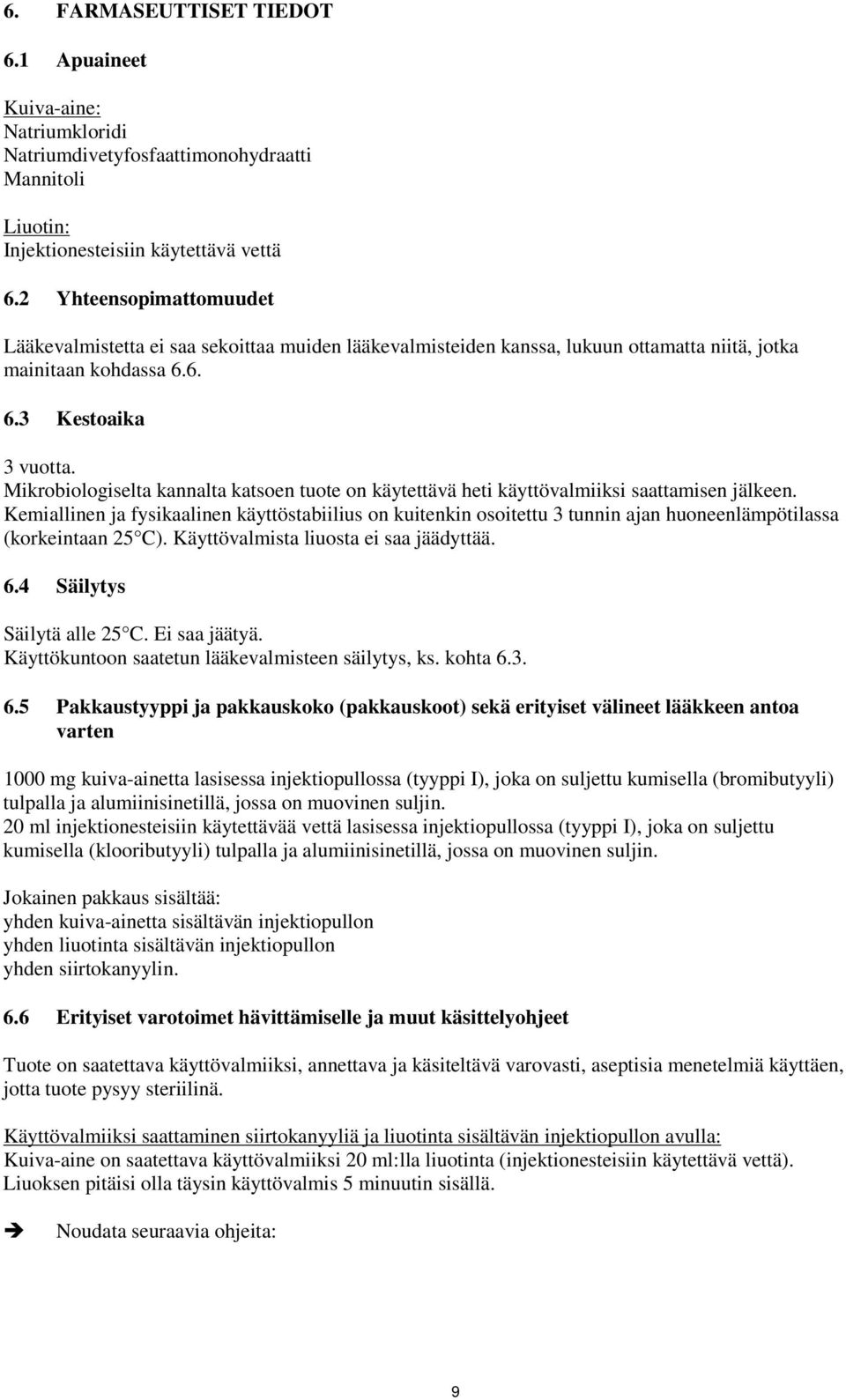 Mikrobiologiselta kannalta katsoen tuote on käytettävä heti käyttövalmiiksi saattamisen jälkeen.