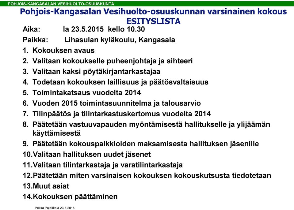 Vuoden 2015 toimintasuunnitelma ja talousarvio 7. Tilinpäätös ja tilintarkastuskertomus vuodelta 2014 8. Päätetään vastuuvapauden myöntämisestä hallitukselle ja ylijäämän käyttämisestä 9.