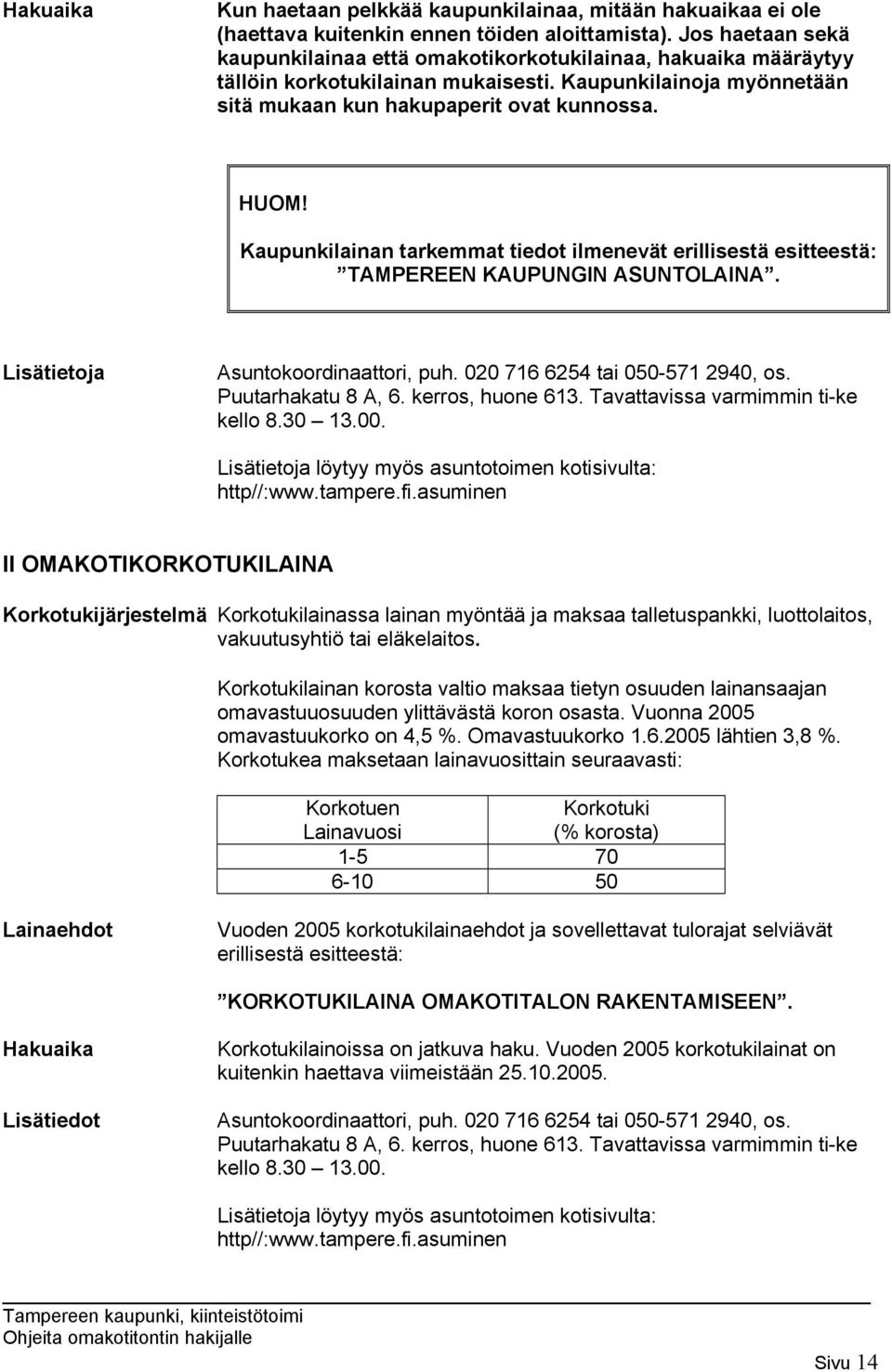 Kaupunkilainan tarkemmat tiedot ilmenevät erillisestä esitteestä: TAMPEREEN KAUPUNGIN ASUNTOLAINA. Lisätietoja Asuntokoordinaattori, puh. 020 716 6254 tai 050-571 2940, os. Puutarhakatu 8 A, 6.