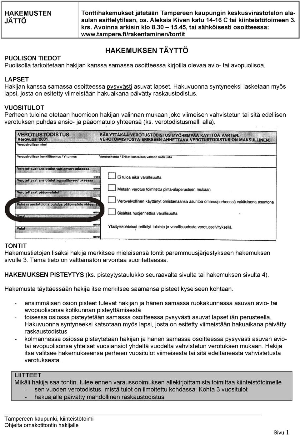 LAPSET Hakijan kanssa samassa osoitteessa pysyvästi asuvat lapset. Hakuvuonna syntyneeksi lasketaan myös lapsi, josta on esitetty viimeistään hakuaikana päivätty raskaustodistus.