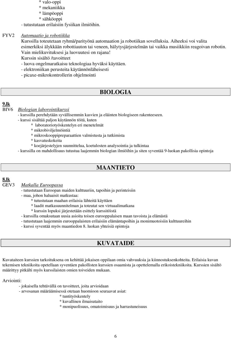 Kurssin sisältö /tavoitteet - luova ongelmaratkaisu teknologiaa hyväksi käyttäen. - elektroniikan perusteita käytännönläheisesti - picaxe-mikrokontrollerin ohjelmointi BIOLOGIA 9.