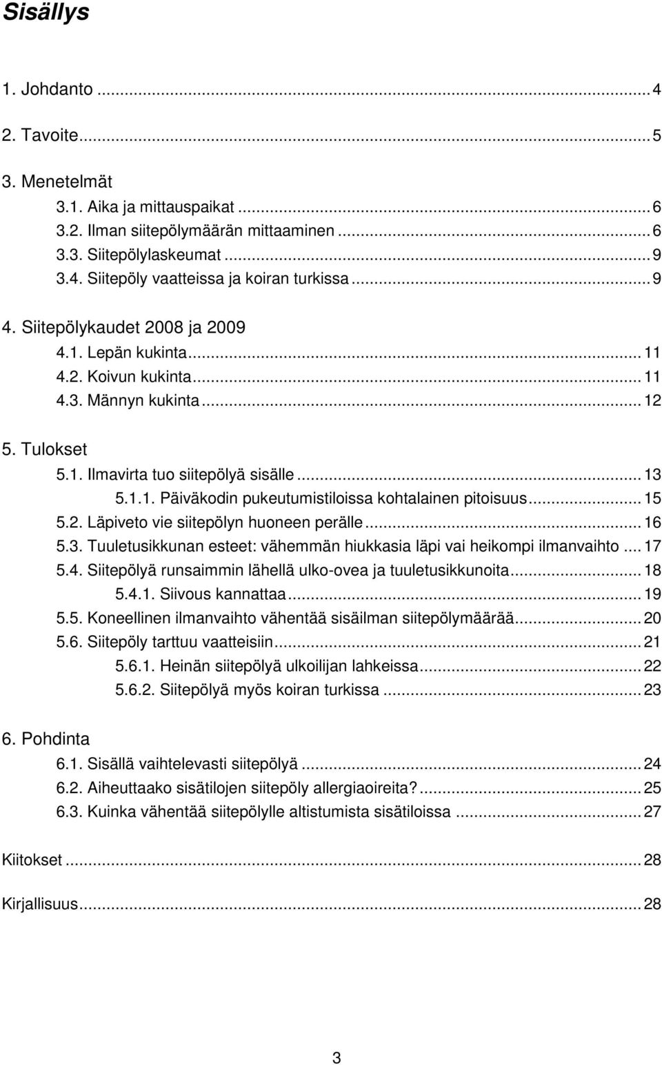 .. 15 5.2. Läpiveto vie siitepölyn huoneen perälle... 16 5.3. Tuuletusikkunan esteet: vähemmän hiukkasia läpi vai heikompi ilmanvaihto... 17 5.4.