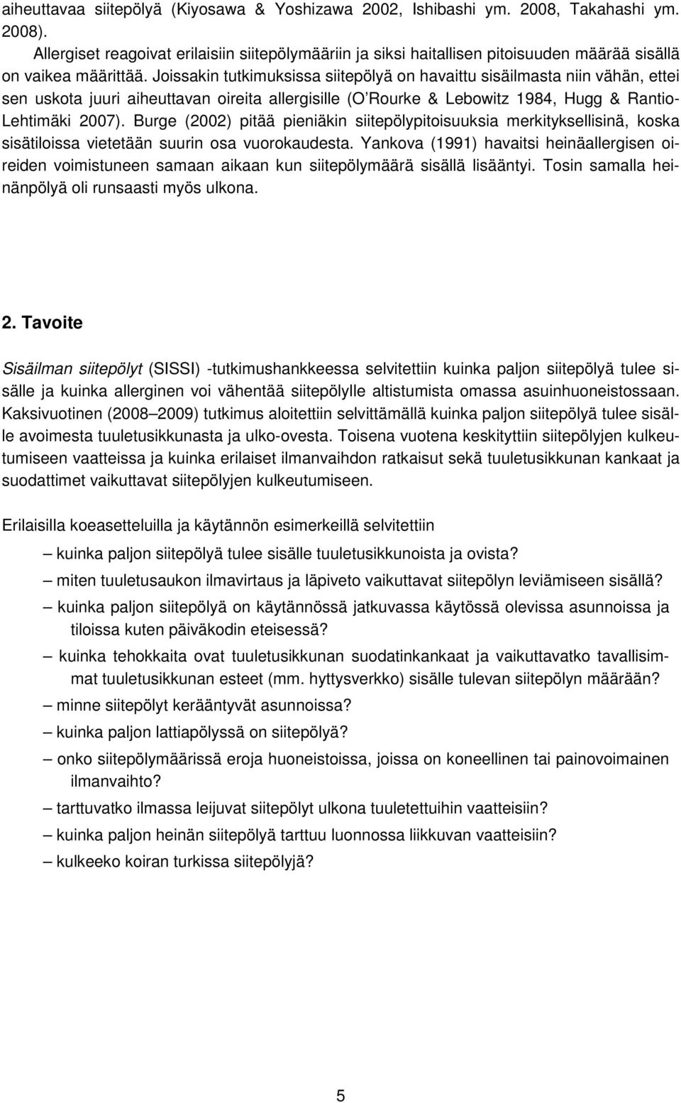 Joissakin tutkimuksissa siitepölyä on havaittu sisäilmasta niin vähän, ettei sen uskota juuri aiheuttavan oireita allergisille (O Rourke & Lebowitz 1984, Hugg & Rantio- Lehtimäki 2007).