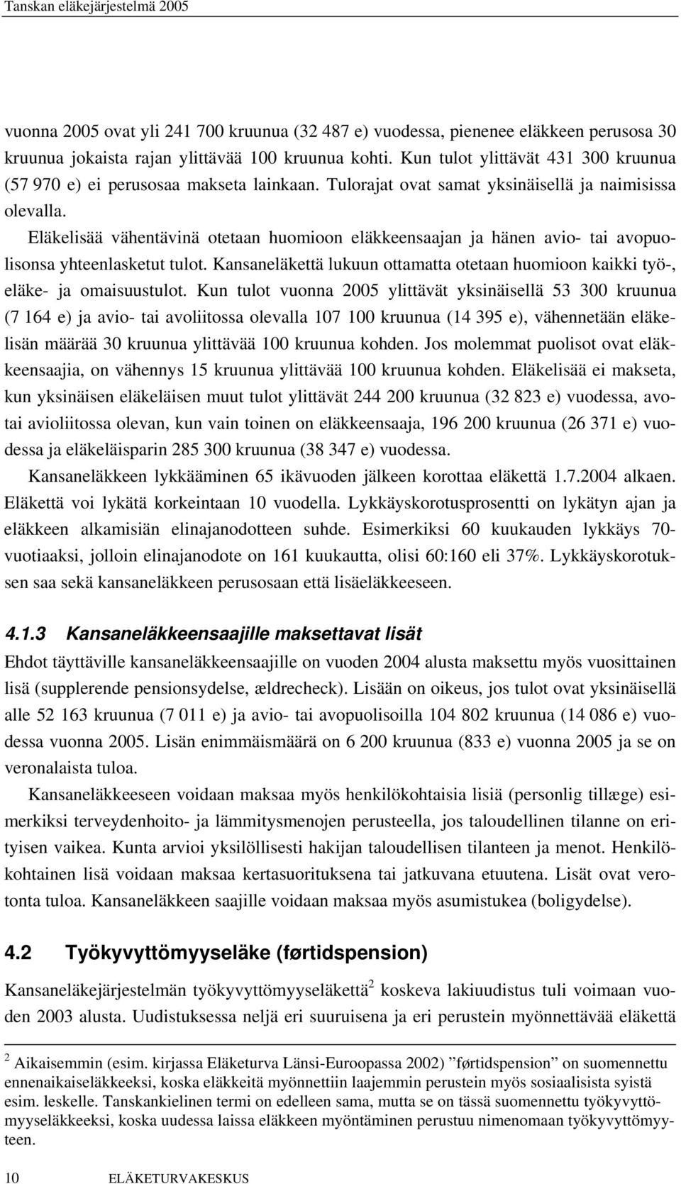 Eläkelisää vähentävinä otetaan huomioon eläkkeensaajan ja hänen avio- tai avopuolisonsa yhteenlasketut tulot. Kansaneläkettä lukuun ottamatta otetaan huomioon kaikki työ-, eläke- ja omaisuustulot.