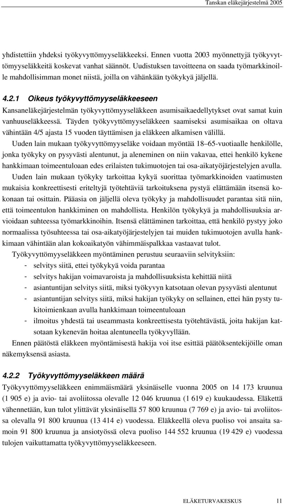 1 Oikeus työkyvyttömyyseläkkeeseen Kansaneläkejärjestelmän työkyvyttömyyseläkkeen asumisaikaedellytykset ovat samat kuin vanhuuseläkkeessä.