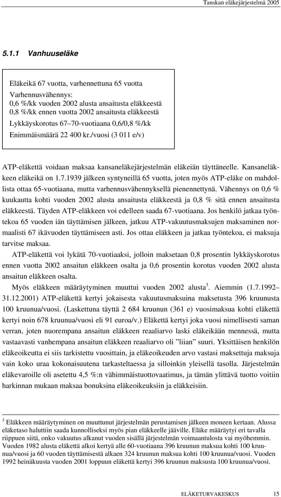 Vähennys on 0,6 % kuukautta kohti vuoden 2002 alusta ansaitusta eläkkeestä ja 0,8 % sitä ennen ansaitusta eläkkeestä. Täyden ATP-eläkkeen voi edelleen saada 67-vuotiaana.