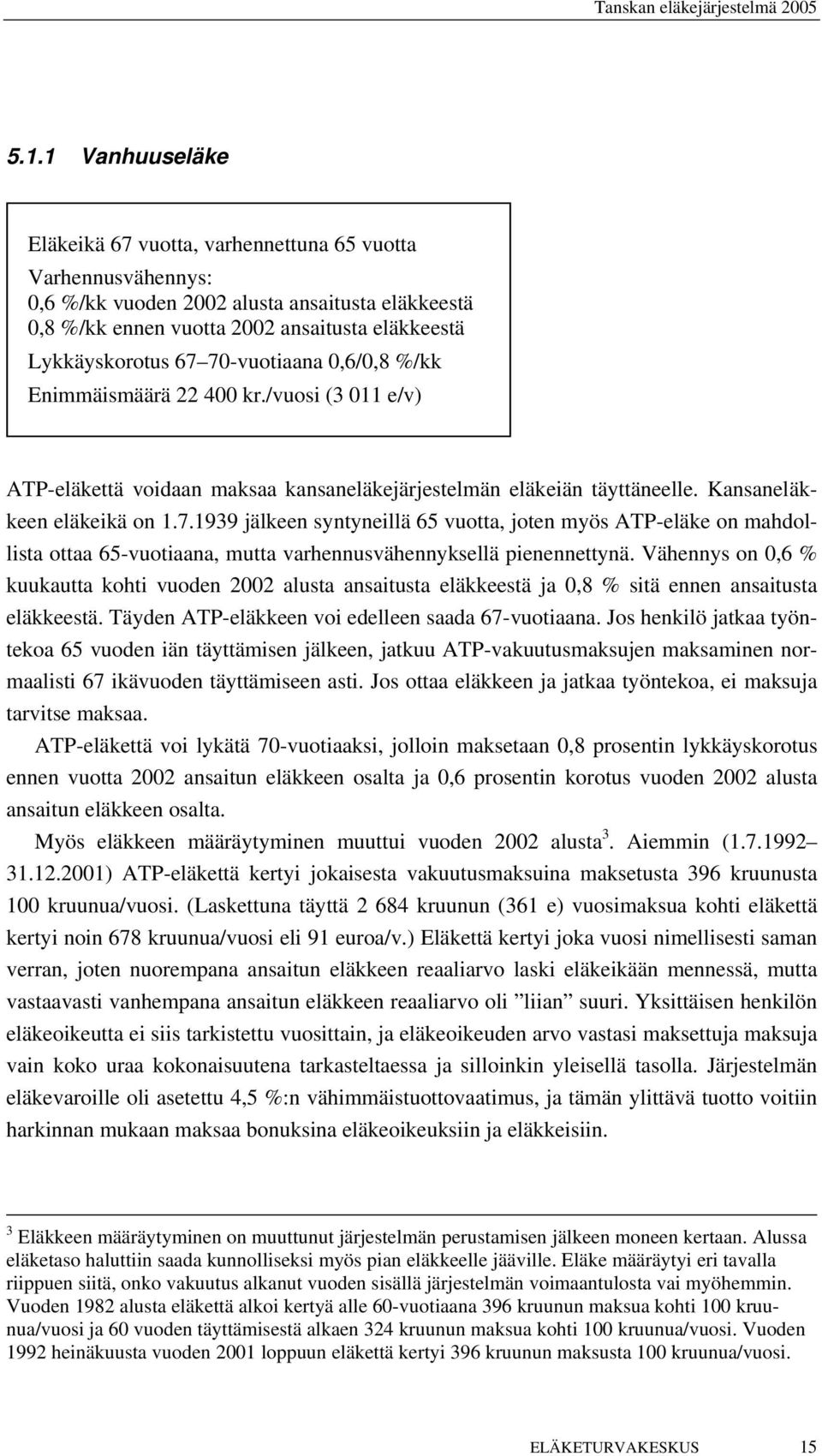 Vähennys on 0,6 % kuukautta kohti vuoden 2002 alusta ansaitusta eläkkeestä ja 0,8 % sitä ennen ansaitusta eläkkeestä. Täyden ATP-eläkkeen voi edelleen saada 67-vuotiaana.