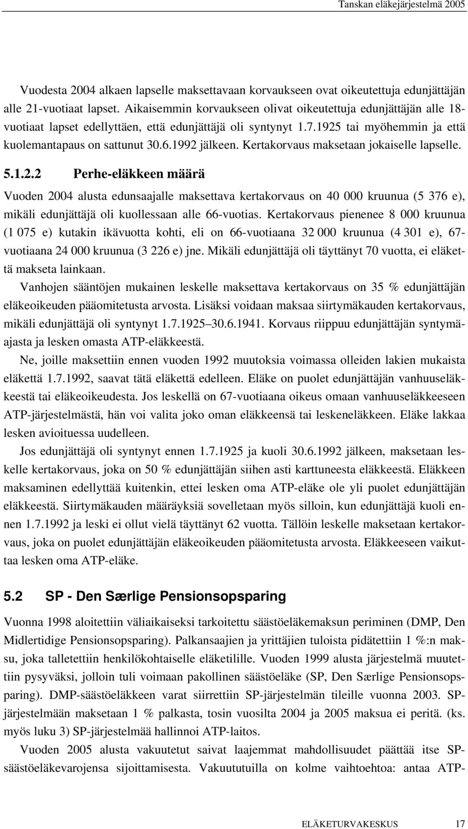 1992 jälkeen. Kertakorvaus maksetaan jokaiselle lapselle. 5.1.2.2 Perhe-eläkkeen määrä Vuoden 2004 alusta edunsaajalle maksettava kertakorvaus on 40 000 kruunua (5 376 e), mikäli edunjättäjä oli kuollessaan alle 66-vuotias.