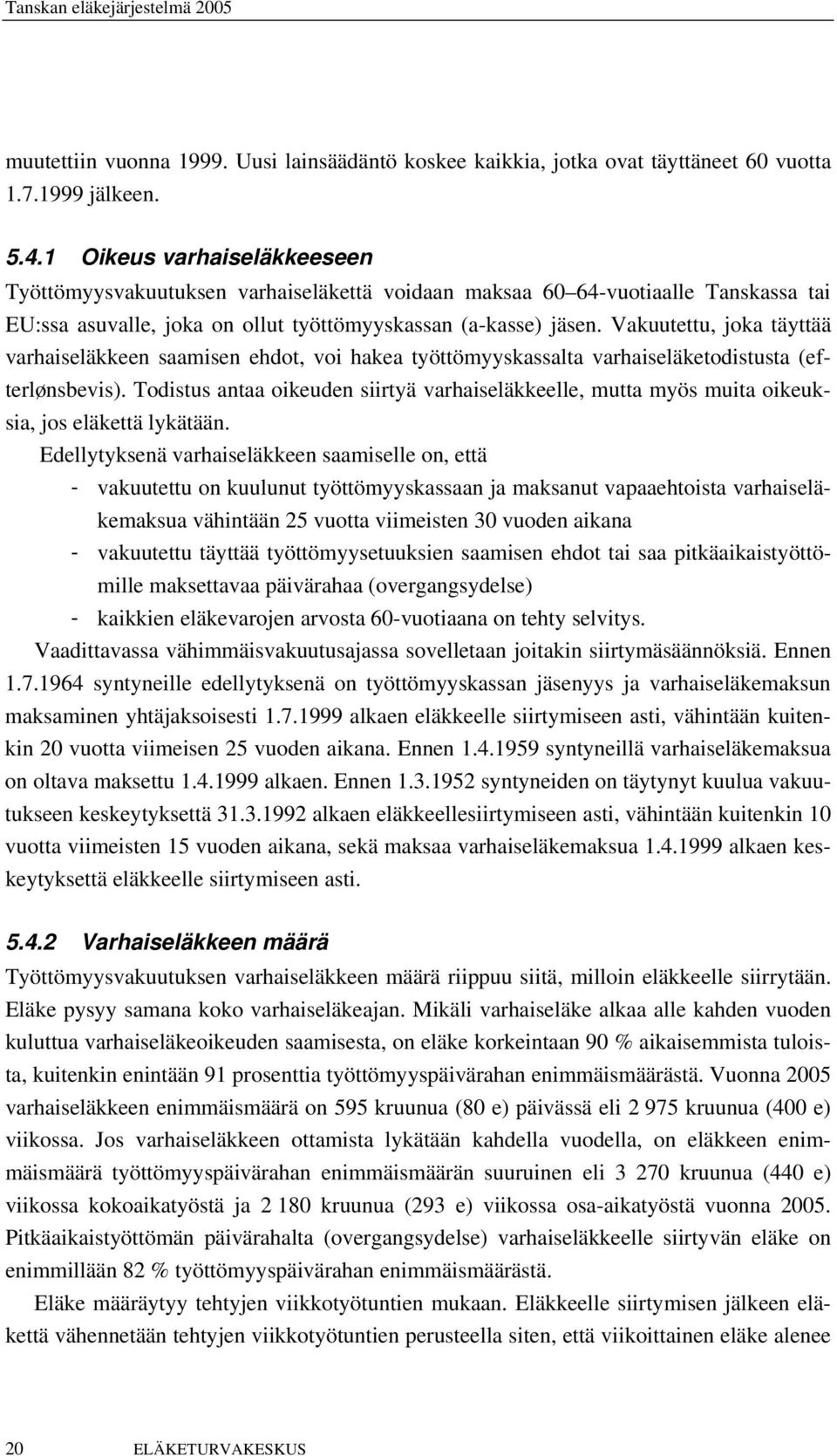 Vakuutettu, joka täyttää varhaiseläkkeen saamisen ehdot, voi hakea työttömyyskassalta varhaiseläketodistusta (efterlønsbevis).