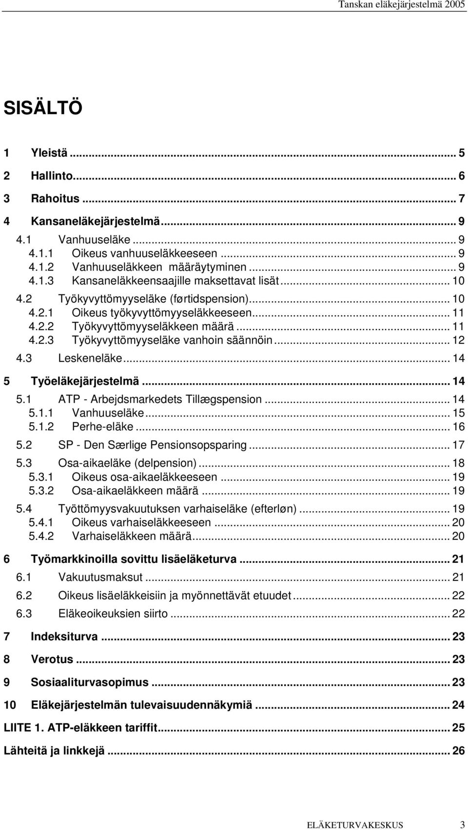 3 Leskeneläke... 14 5 Työeläkejärjestelmä... 14 5.1 ATP - Arbejdsmarkedets Tillægspension... 14 5.1.1 Vanhuuseläke... 15 5.1.2 Perhe-eläke... 16 5.2 SP - Den Særlige Pensionsopsparing... 17 5.