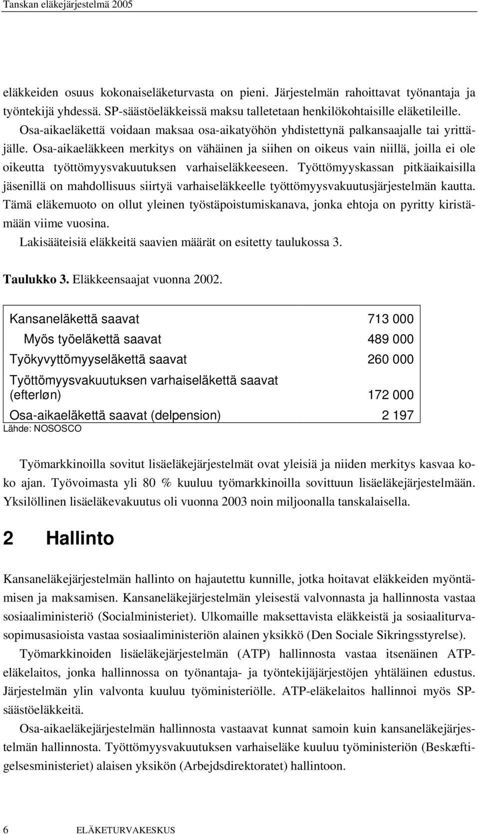 Osa-aikaeläkkeen merkitys on vähäinen ja siihen on oikeus vain niillä, joilla ei ole oikeutta työttömyysvakuutuksen varhaiseläkkeeseen.