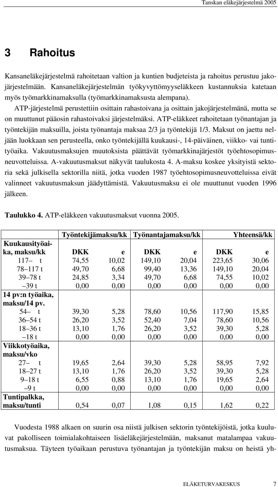 ATP-järjestelmä perustettiin osittain rahastoivana ja osittain jakojärjestelmänä, mutta se on muuttunut pääosin rahastoivaksi järjestelmäksi.