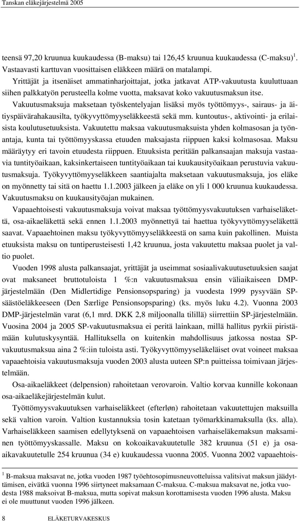 Vakuutusmaksuja maksetaan työskentelyajan lisäksi myös työttömyys-, sairaus- ja äitiyspäivärahakausilta, työkyvyttömyyseläkkeestä sekä mm. kuntoutus-, aktivointi- ja erilaisista koulutusetuuksista.