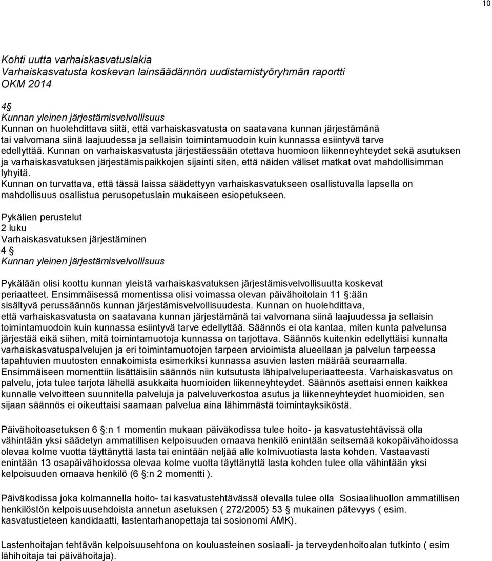 Kunnan on varhaiskasvatusta järjestäessään otettava huomioon liikenneyhteydet sekä asutuksen ja varhaiskasvatuksen järjestämispaikkojen sijainti siten, että näiden väliset matkat ovat mahdollisimman