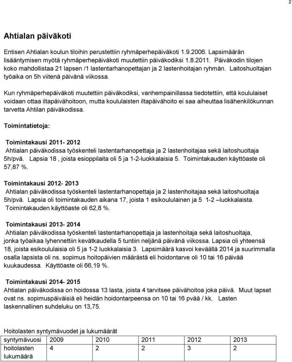 Kun ryhmäperhepäiväkoti muutettiin päiväkodiksi, vanhempainillassa tiedotettiin, että koululaiset voidaan ottaa iltapäivähoitoon, mutta koululaisten iltapäivähoito ei saa aiheuttaa lisähenkilökunnan