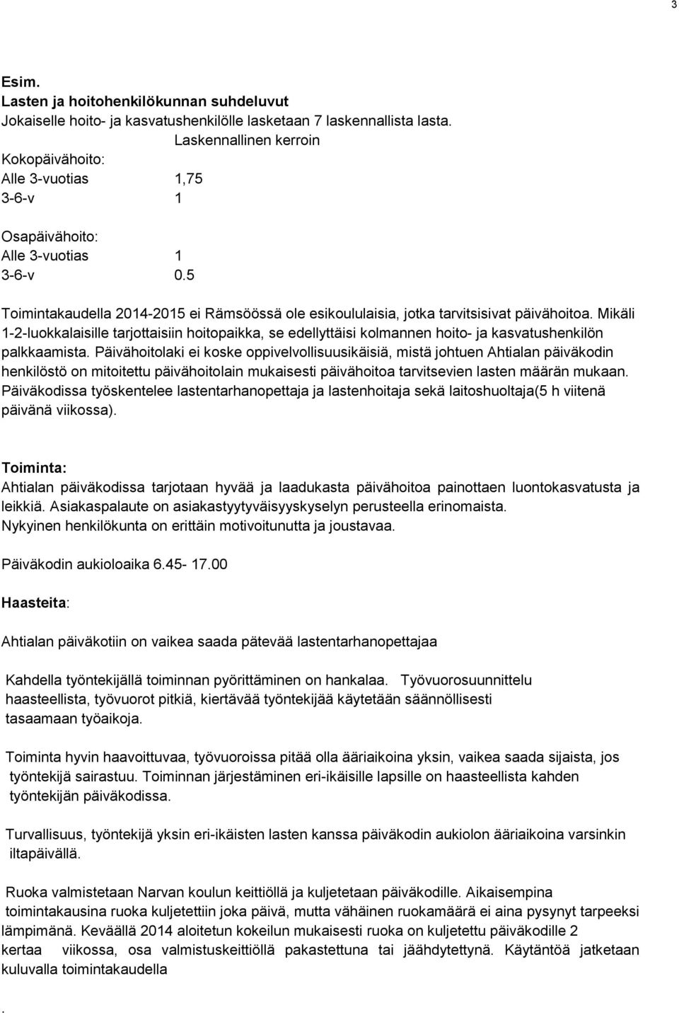 5 Toimintakaudella 2014-2015 ei Rämsöössä ole esikoululaisia, jotka tarvitsisivat päivähoitoa.