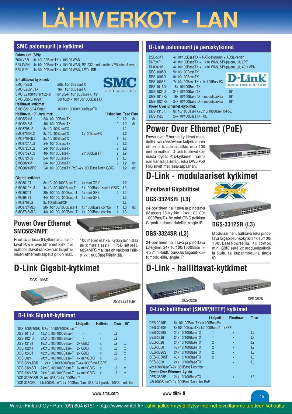 Hallittavat kytkimet: SMC-GS16/24-Smart 16/24x 10/100/1000BaseTX Hallittavat, 19" -kytkimet: Lisäpaikat Taso Pino SMC6224M 24x 10/100BaseTX 2 L2 8x SMC6248M 48x 10/100BaseTX 2 L2 8x SMC6708L2 8x