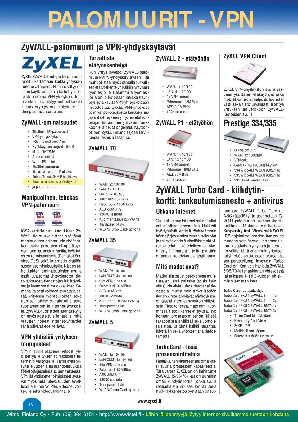 ZyWALL-ominaisuudet Tilallinen SPI-palomuuri VPN-yhdyskäytävä IPSec: DES/3DES, AES Hyökkäysten torjunta (DoS) Multi NAT/SUA Access control Web URL-estot Sisällön suodatus Ethernet-reititin,