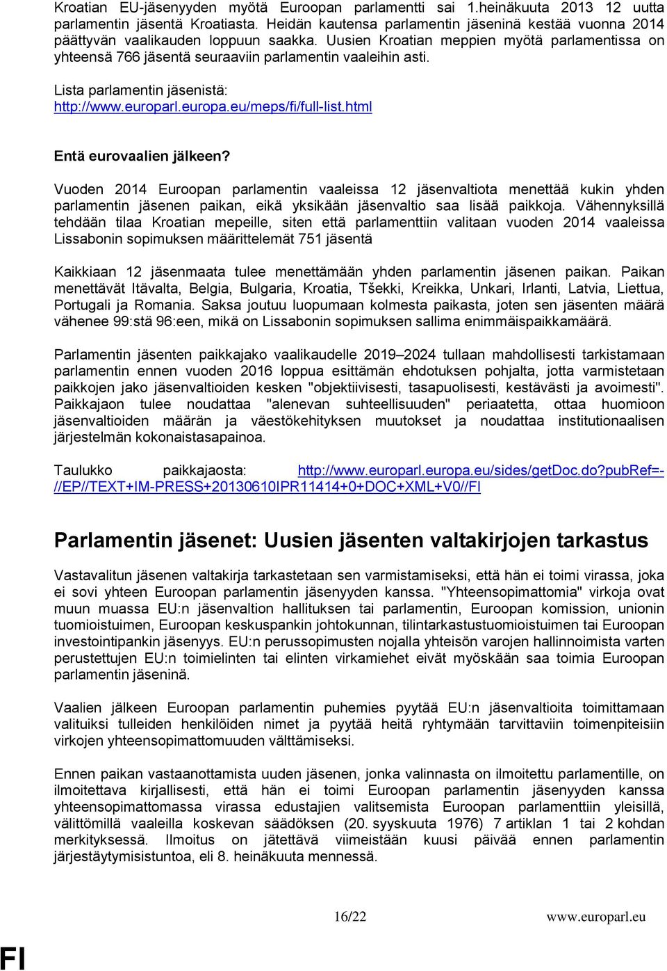 Lista parlamentin jäsenistä: http://www.europarl.europa.eu/meps/fi/full-list.html Entä eurovaalien jälkeen?