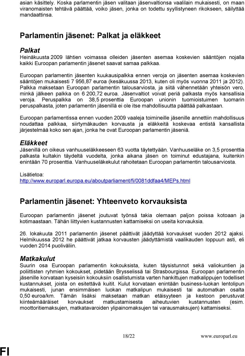 Parlamentin jäsenet: Palkat ja eläkkeet Palkat Heinäkuusta 2009 lähtien voimassa olleiden jäsenten asemaa koskevien sääntöjen nojalla kaikki Euroopan parlamentin jäsenet saavat samaa palkkaa.