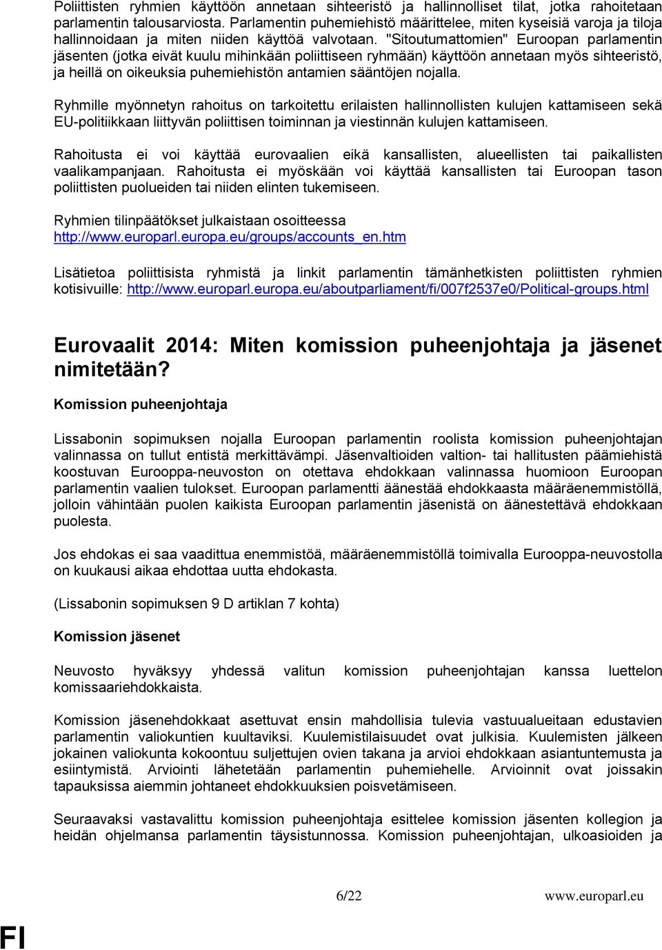 "Sitoutumattomien" Euroopan parlamentin jäsenten (jotka eivät kuulu mihinkään poliittiseen ryhmään) käyttöön annetaan myös sihteeristö, ja heillä on oikeuksia puhemiehistön antamien sääntöjen nojalla.