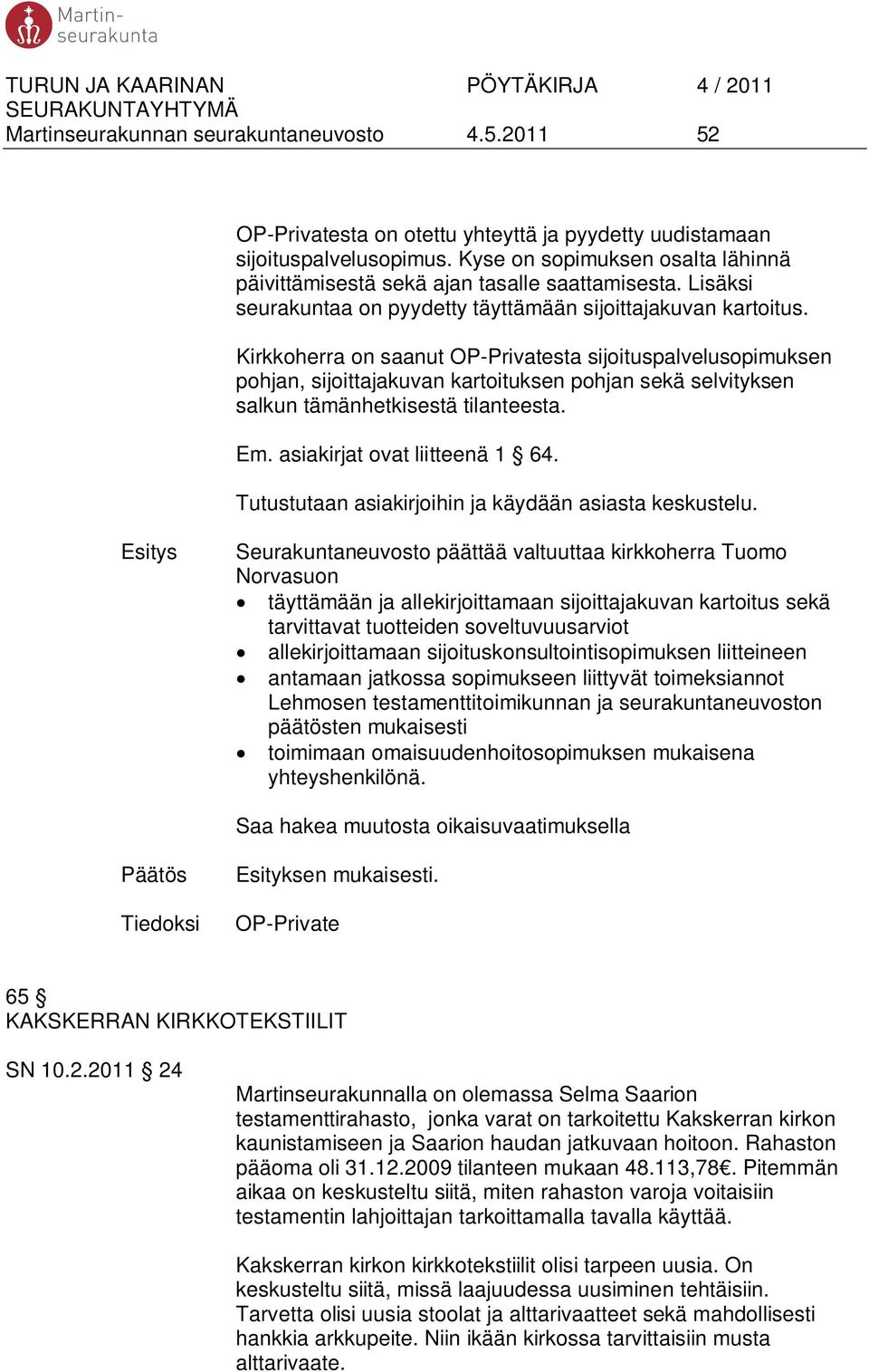 Kirkkoherra on saanut OP-Privatesta sijoituspalvelusopimuksen pohjan, sijoittajakuvan kartoituksen pohjan sekä selvityksen salkun tämänhetkisestä tilanteesta. Em. asiakirjat ovat liitteenä 1 64.