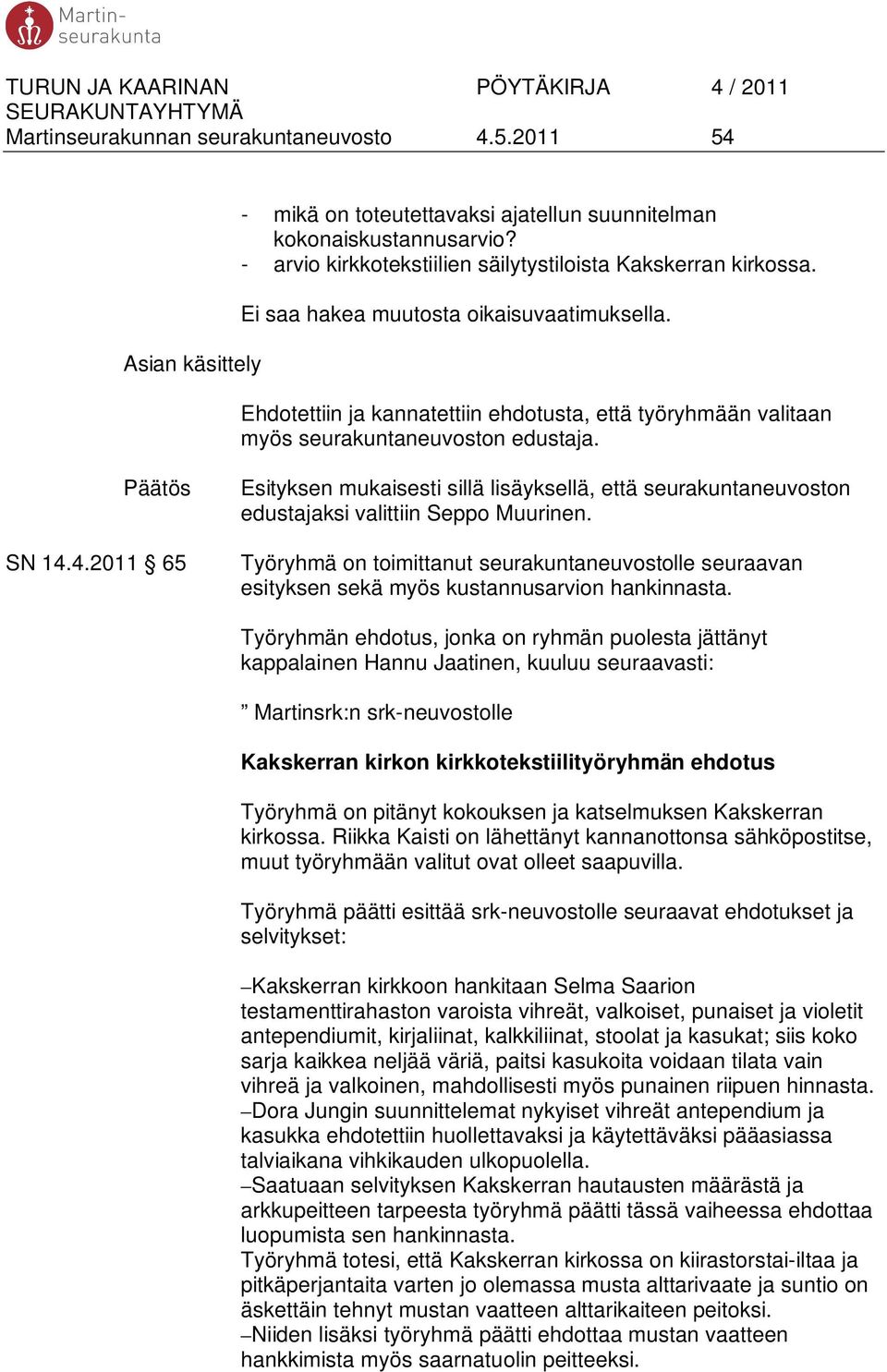 Ehdotettiin ja kannatettiin ehdotusta, että työryhmään valitaan myös seurakuntaneuvoston edustaja. SN 14.