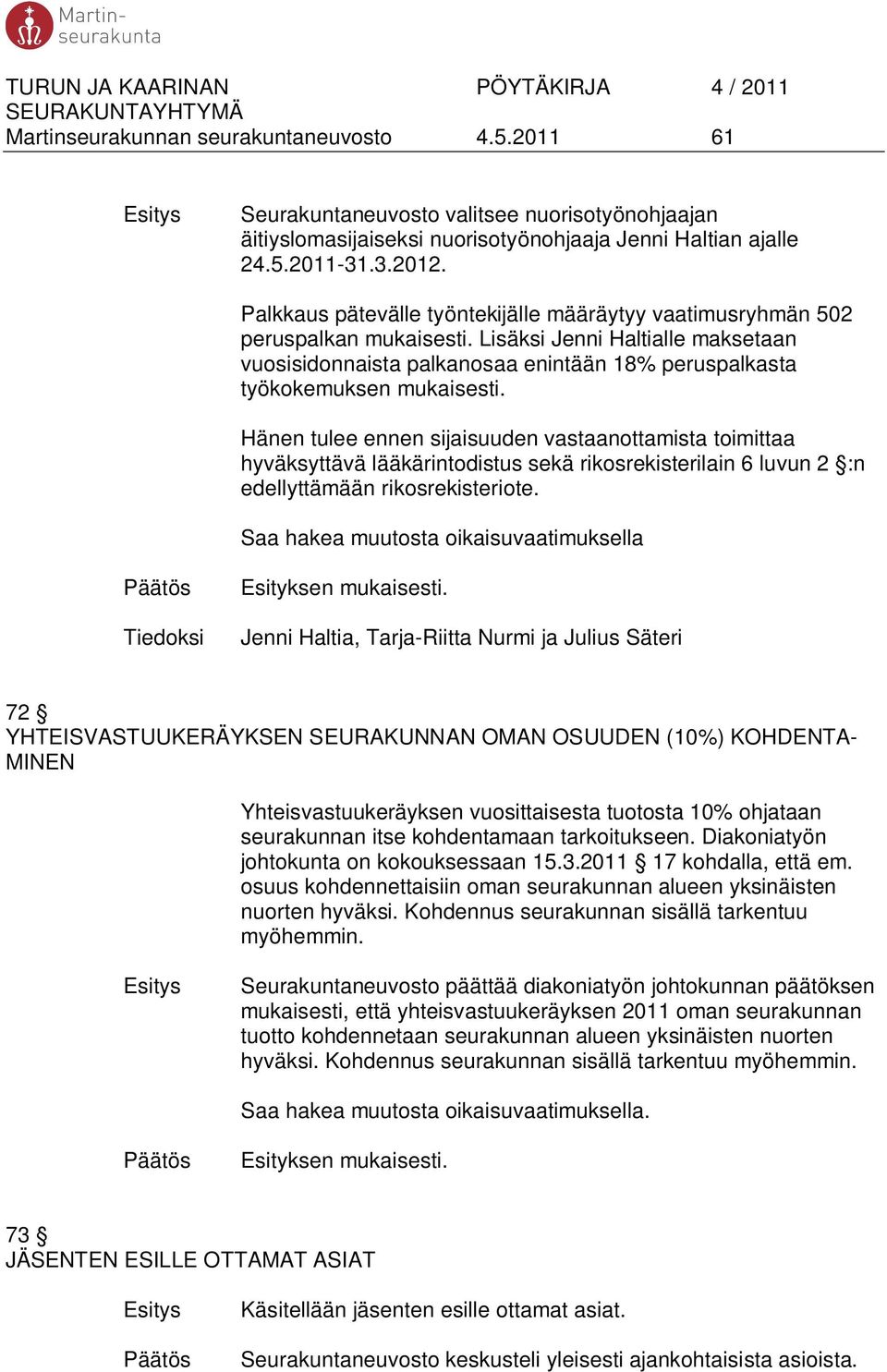 Hänen tulee ennen sijaisuuden vastaanottamista toimittaa hyväksyttävä lääkärintodistus sekä rikosrekisterilain 6 luvun 2 :n edellyttämään rikosrekisteriote.